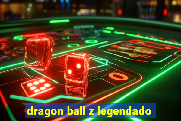 dragon ball z legendado